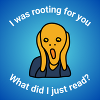 Dark blue to light blue gradient background. Image in center is a cartoon person with a screaming expression on their face. Text above image "I was rooting for you" text below center image "What did I just read?"